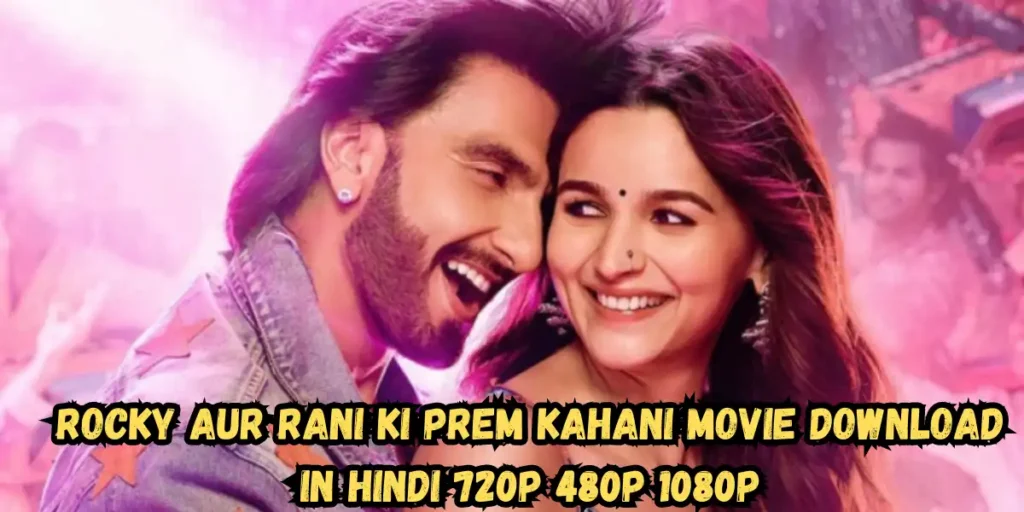 Rocky Aur Rani Ki Prem Kahani Movie Download in Hindi 720p 480p 1080p