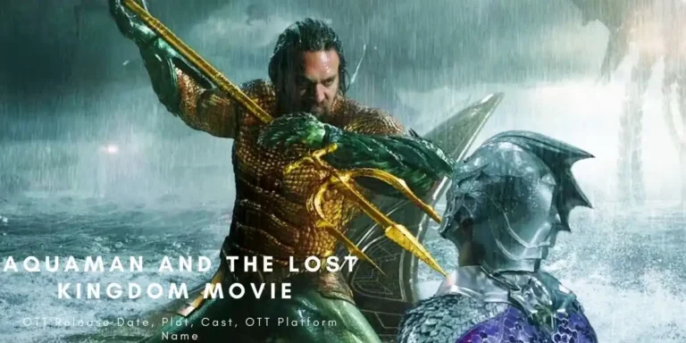 Aquaman And The Lost Kingdom Movie OTT Release Date, Plot, Cast,